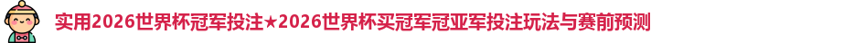 实用2026世界杯冠军投注★2026世界杯买冠军冠亚军投注玩法与赛前预测